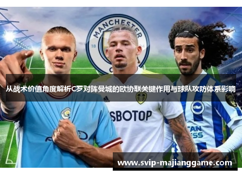从战术价值角度解析C罗对阵曼城的欧协联关键作用与球队攻防体系影响 从战术价值角度解析C罗对阵曼城的欧协联关键作用与球队攻防体系影响