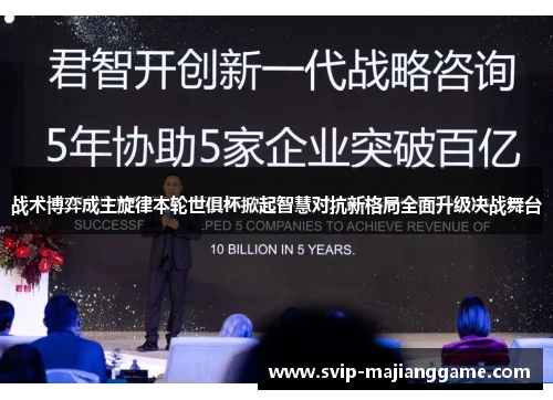战术博弈成主旋律本轮世俱杯掀起智慧对抗新格局全面升级决战舞台 战术博弈成主旋律本轮世俱杯掀起智慧对抗新格局全面升级决战舞台