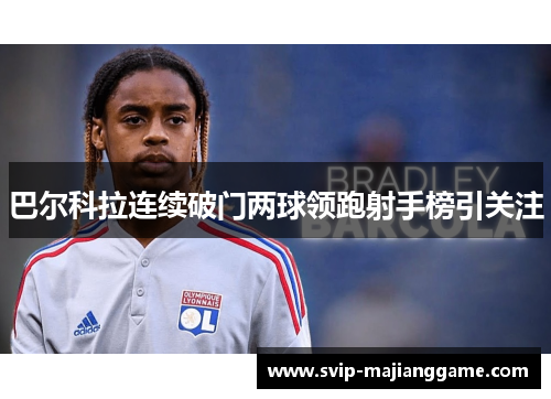 巴尔科拉连续破门两球领跑射手榜引关注