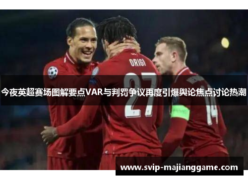 今夜英超赛场图解要点VAR与判罚争议再度引爆舆论焦点讨论热潮