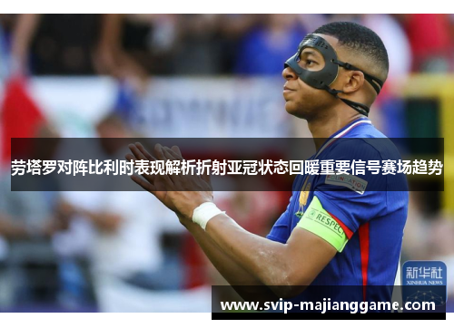 劳塔罗对阵比利时表现解析折射亚冠状态回暖重要信号赛场趋势 劳塔罗对阵比利时表现解析折射亚冠状态回暖重要信号赛场趋势